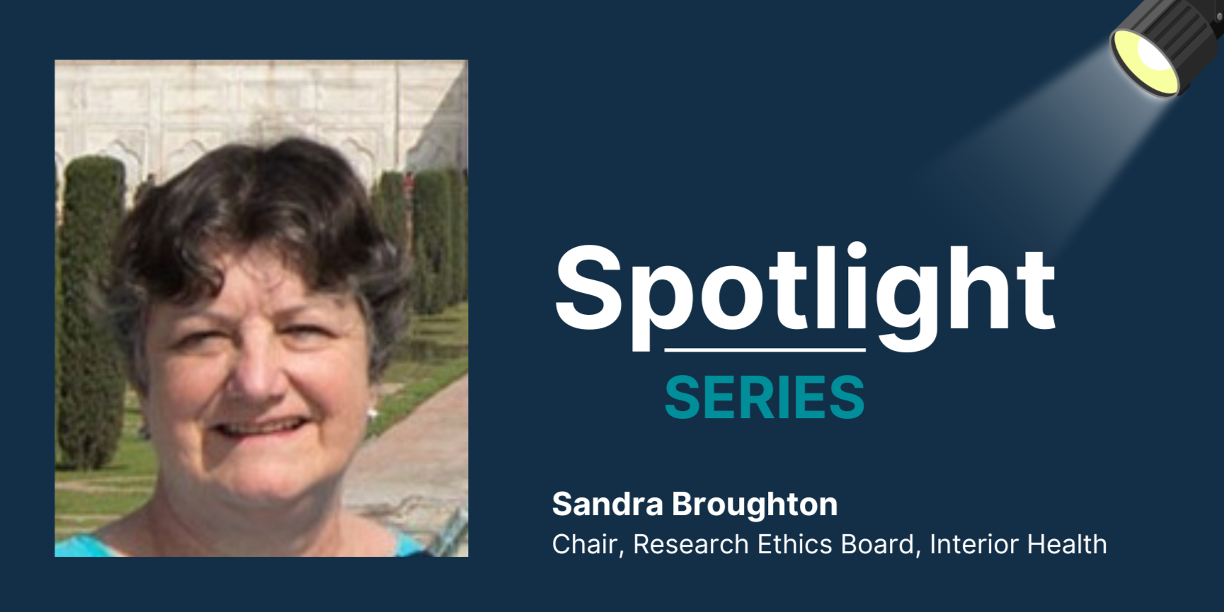 Promotional graphic of Sandra Broughton, Chair of the Research Ethics Board at Interior Health. Sandra's photo is on the left, and a spotlight icon is on the right.