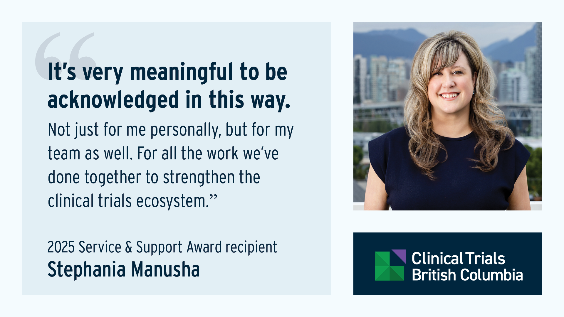 A professional portrait of Stephania Manusha standing outdoors in a dress, with a city skyline and mountains in the background. To the left of the portrait is a quote about receiving an award, along with text identifying her as the 2025 Service & Support Award recipient for Clinical Trials British Columbia. The quote reads: "It's very meaningful to be acknowledged in this way. Not just for me personally, but for my team as well. For all the work we've done together to strengthen the clinical trials ecosystem."